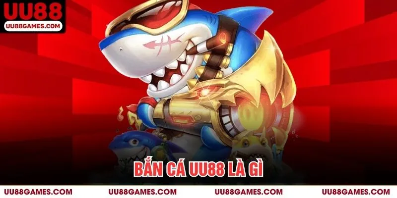 Bắn Cá UU88 là gì?