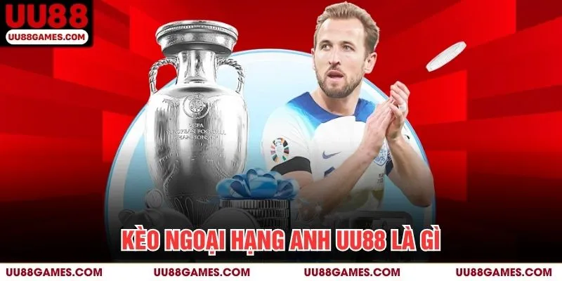 Kèo ngoại hạng anh UU88 là gì?