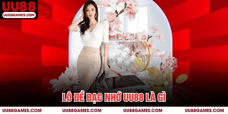 Lô đề bạc nhớ UU88 là gì?