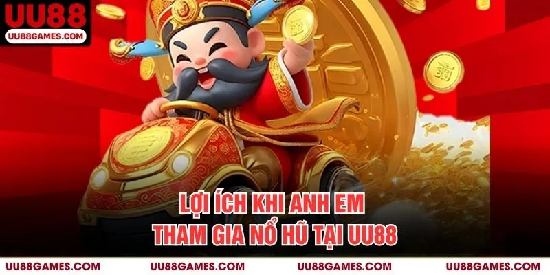 Lợi ích khi anh em tham gia Nổ Hũ tại UU88