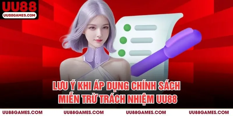 Lưu Ý Khi Áp Dụng Chính Sách Miễn Trừ Trách Nhiệm UU88